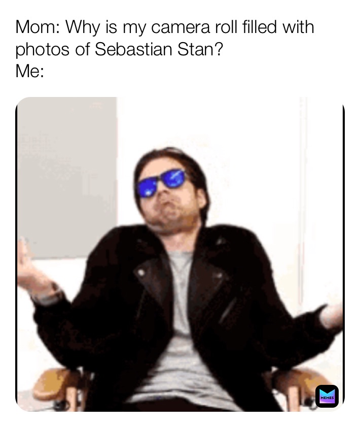 Mom: Why is my camera roll filled with photos of Sebastian Stan?
Me: