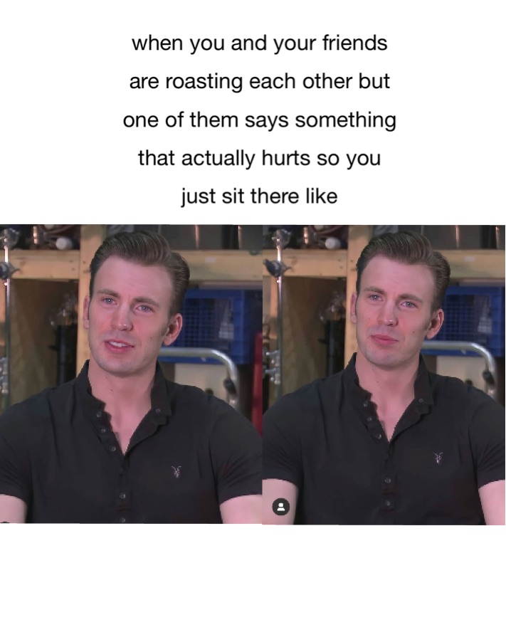 when you and your friends 
are roasting each other
but one of them says 
something that actually hurts
so you just sit there like when you and your friends 
are roasting each other but
one of them says something 
that actually hurts so you 
just sit there like