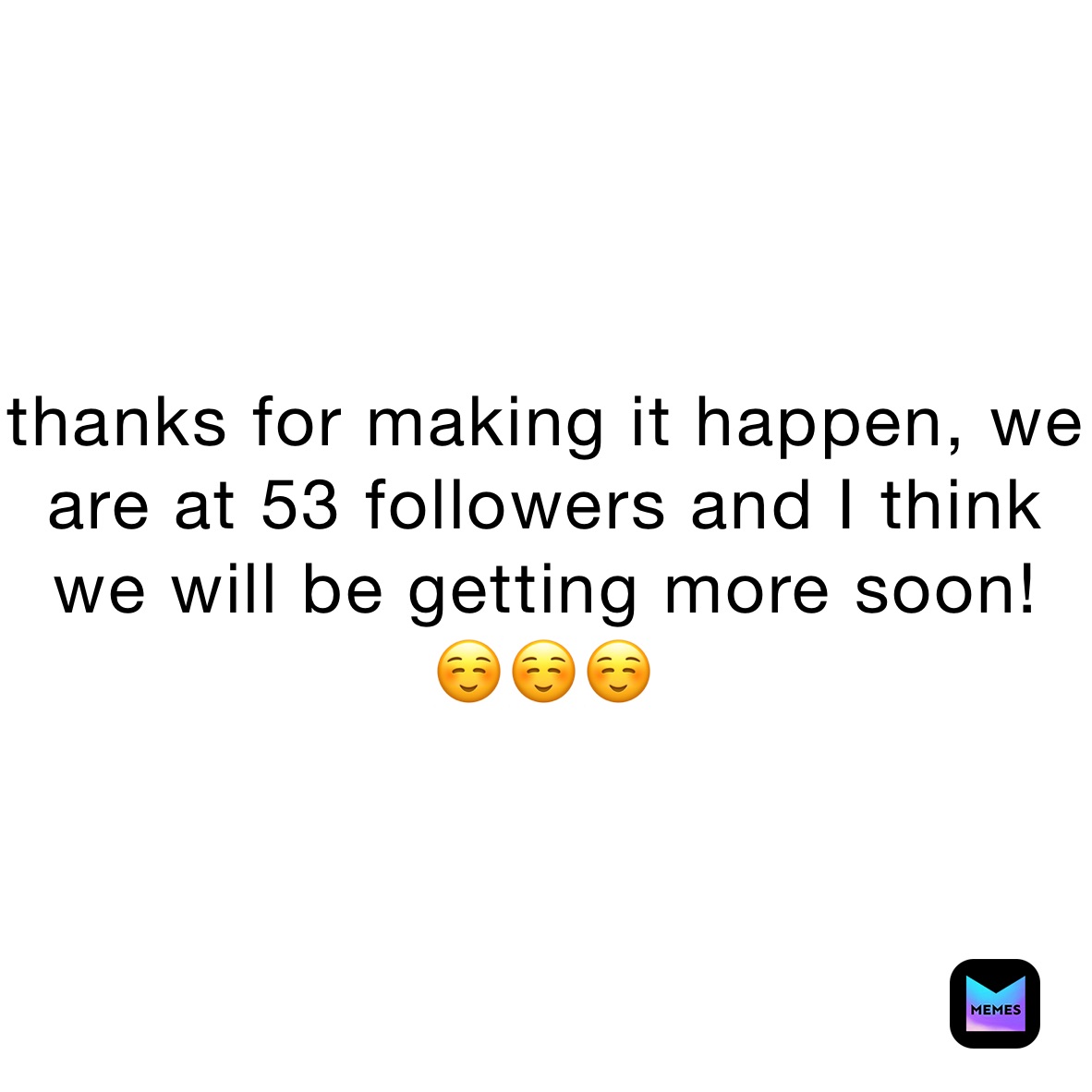 thanks for making it happen, we are at 53 followers and I think we will be getting more soon!
☺️☺️☺️