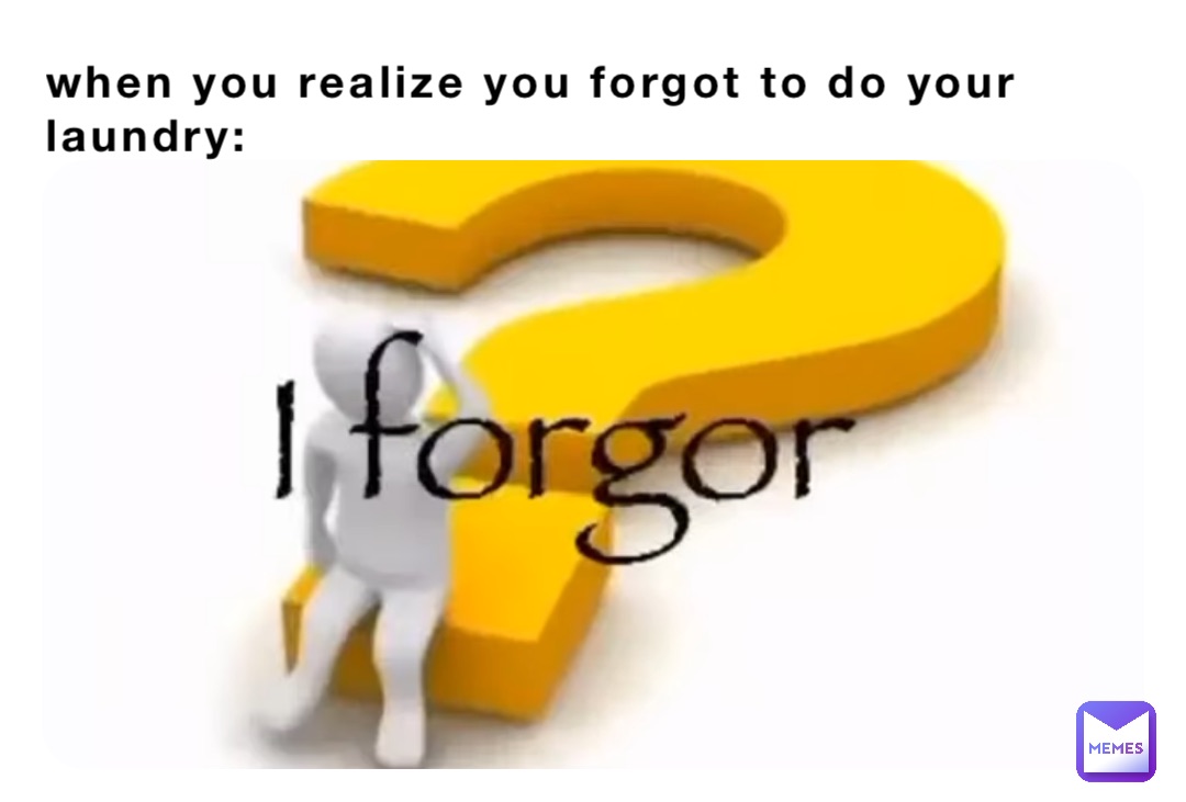 When you realize you forgot to do your laundry: