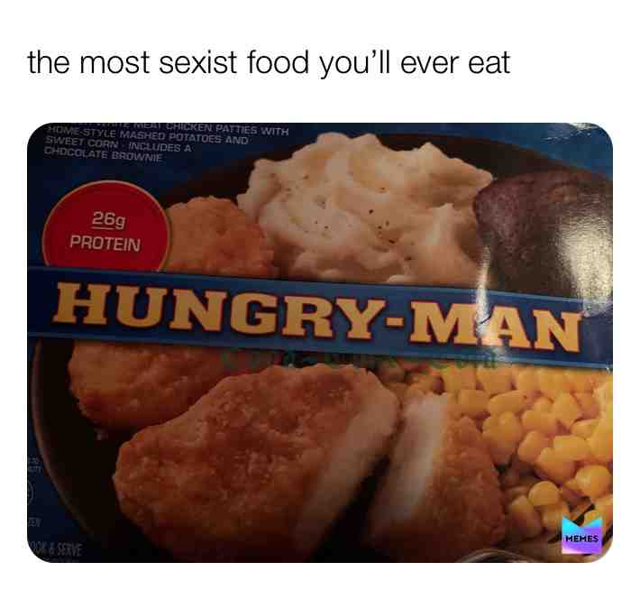 Women can’t be hungry too? #originalmemes #equality