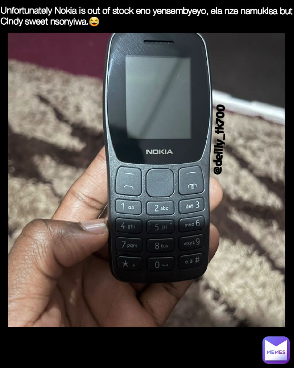 Unfortunately Nokia is out of stock eno yensembyeyo, ela nze namukisa but Cindy sweet nsonyiwa.😂 @deilly_tk700