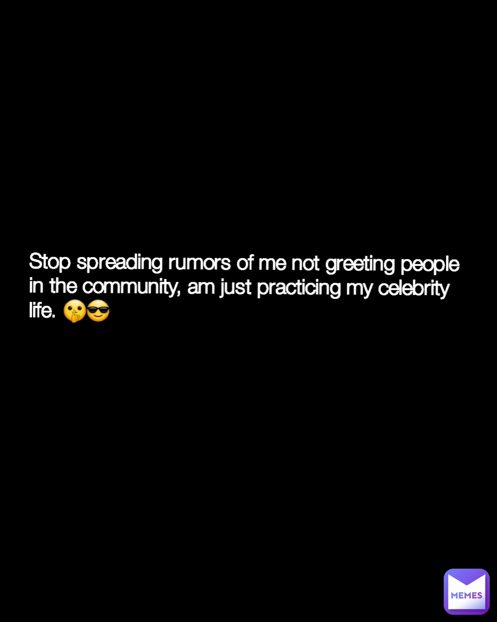 Stop spreading rumors of me not greeting people in the community, am just practicing my celebrity life. 🤫😎