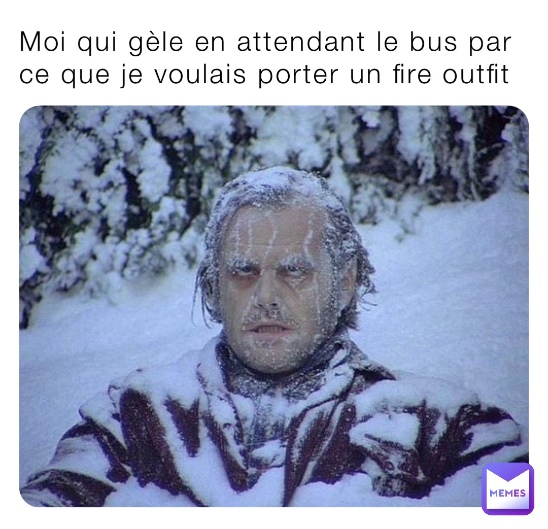 Moi qui gèle en attendant le bus par ce que je voulais porter un fire outfit