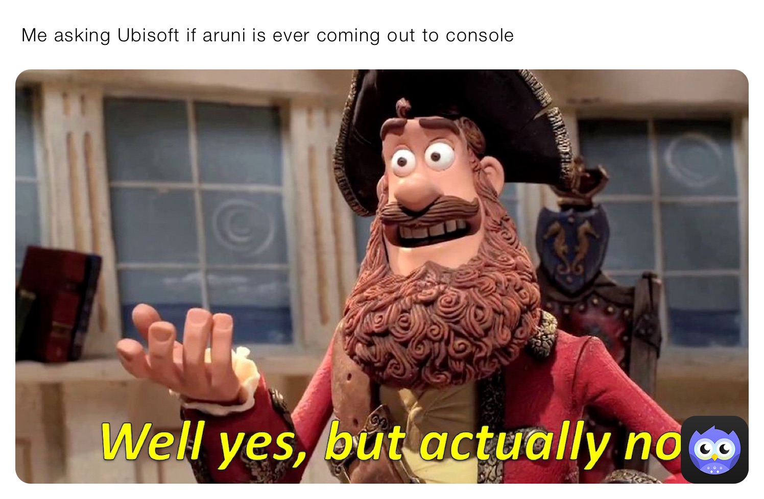  Me asking Ubisoft if aruni is ever coming out to console 