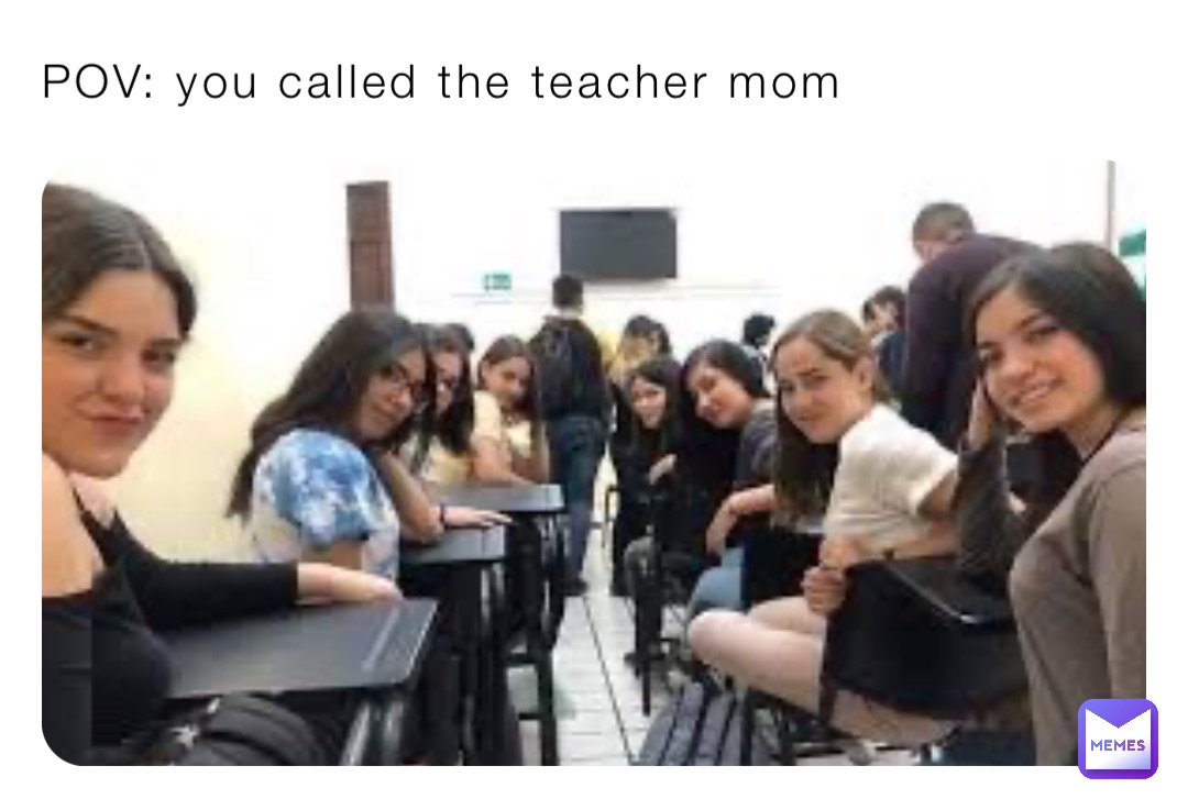 POV: you called the teacher mom