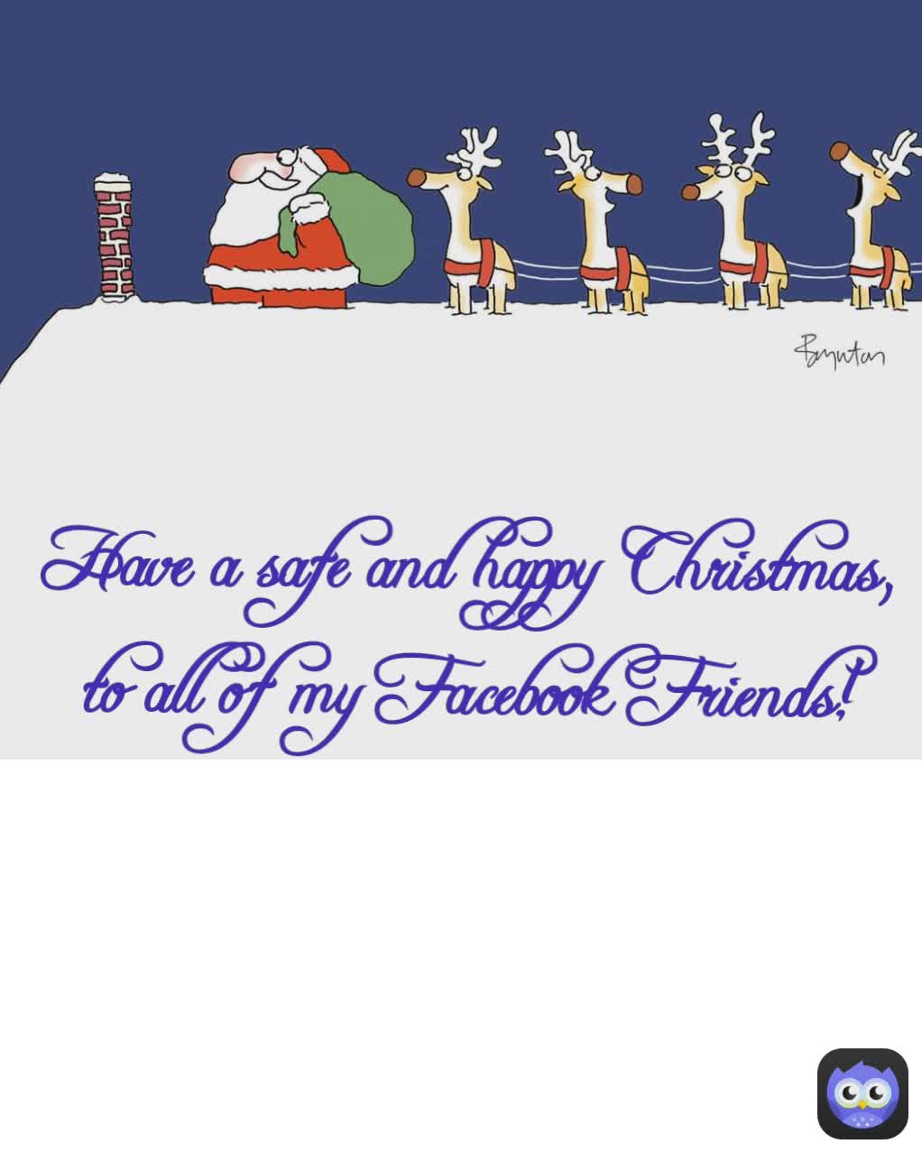 Have a safe and happy Christmas, 
to all of my Facebook Friends!