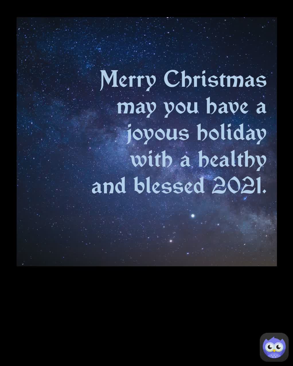 Merry Christmas may you have a joyous holiday with a healthy and blessed 2021.