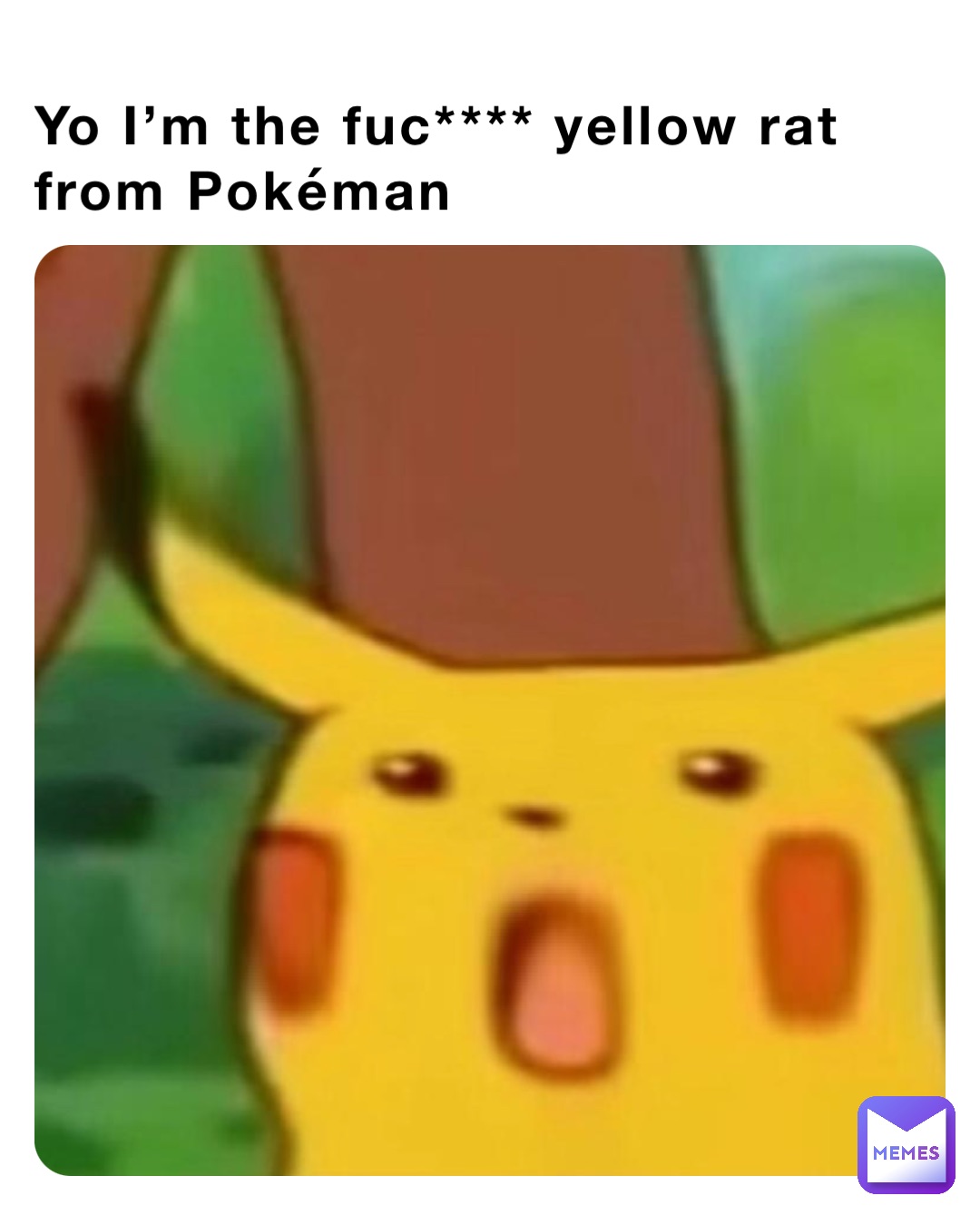 Yo I’m the fuc**** yellow rat from Pokéman