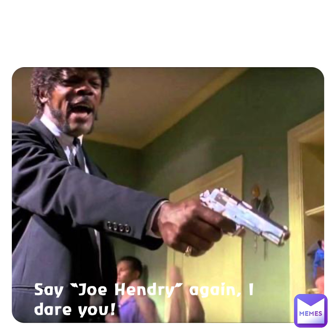 Say “Joe Hendry” again, I dare you!