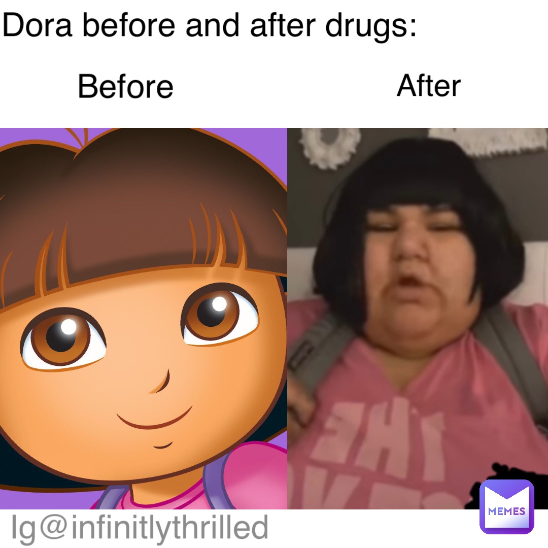 Dora before and after drugs: Before after