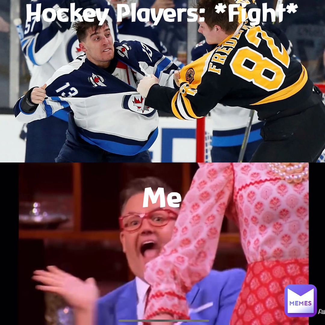 Hockey Players: *Fight* Me
