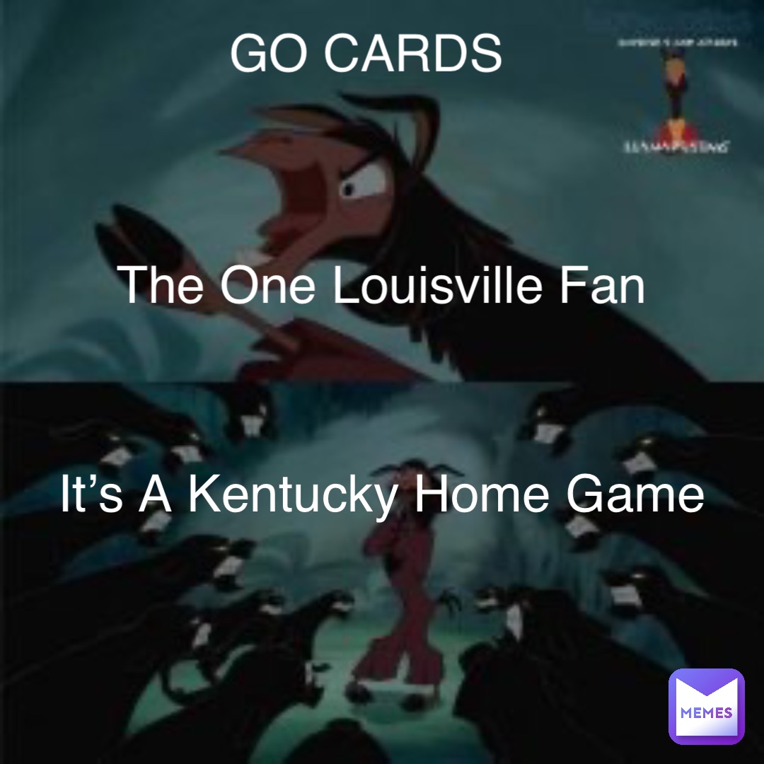 GO CARDS The One Louisville Fan It’s A Kentucky Home Game