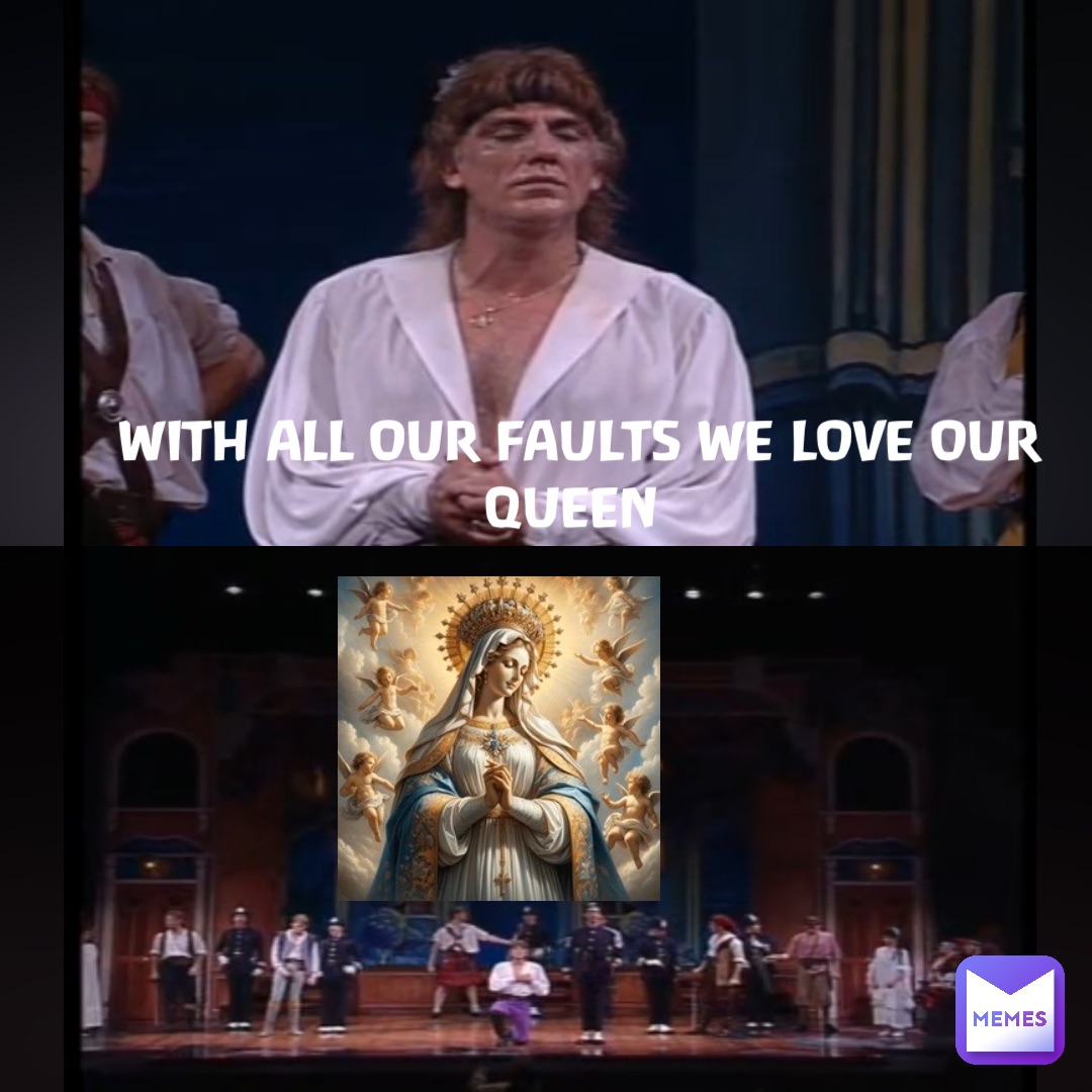 WITH ALL OUR FAULTS WE LOVE OUR QUEEN