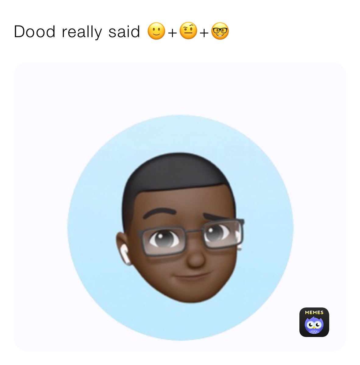 Dood really said 🙂+🤨+🤓