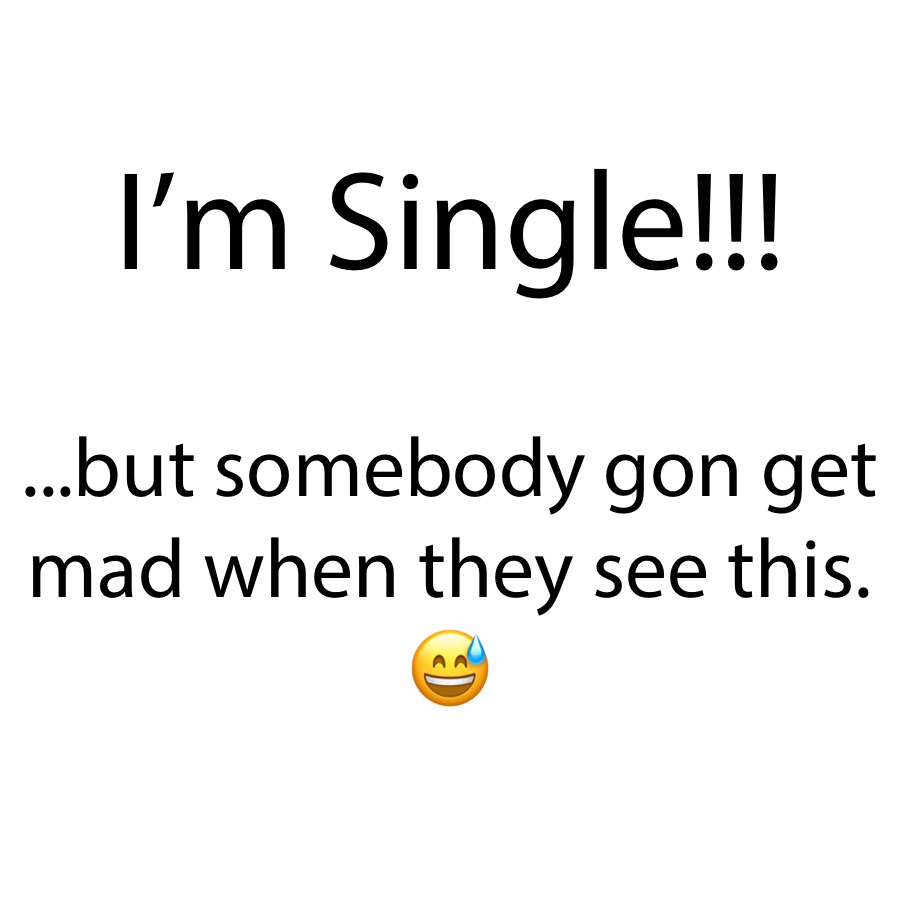 I’m Single!!!

...but sombody gon get mad when they see this.
😅