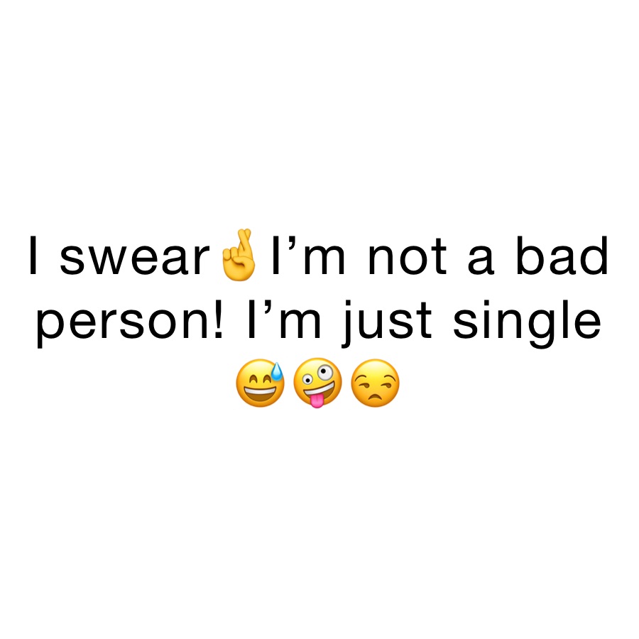 I swear🤞I’m not a bad person! I’m just single 😅🤪😒