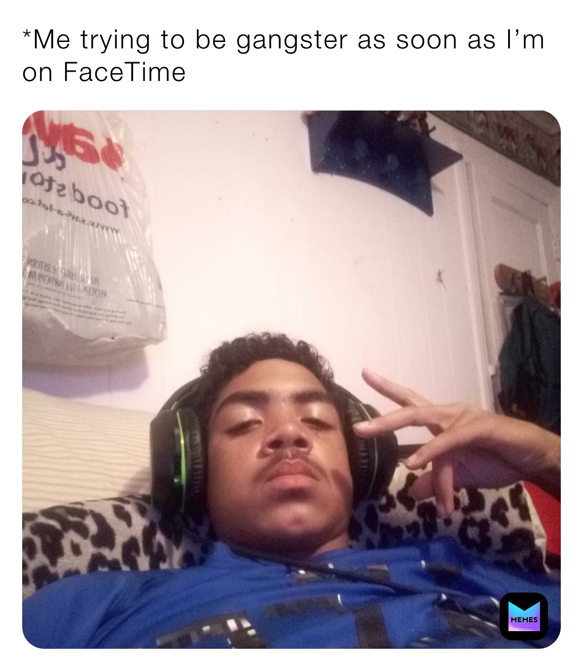 *Me trying to be gangster as soon as I’m on FaceTime￼