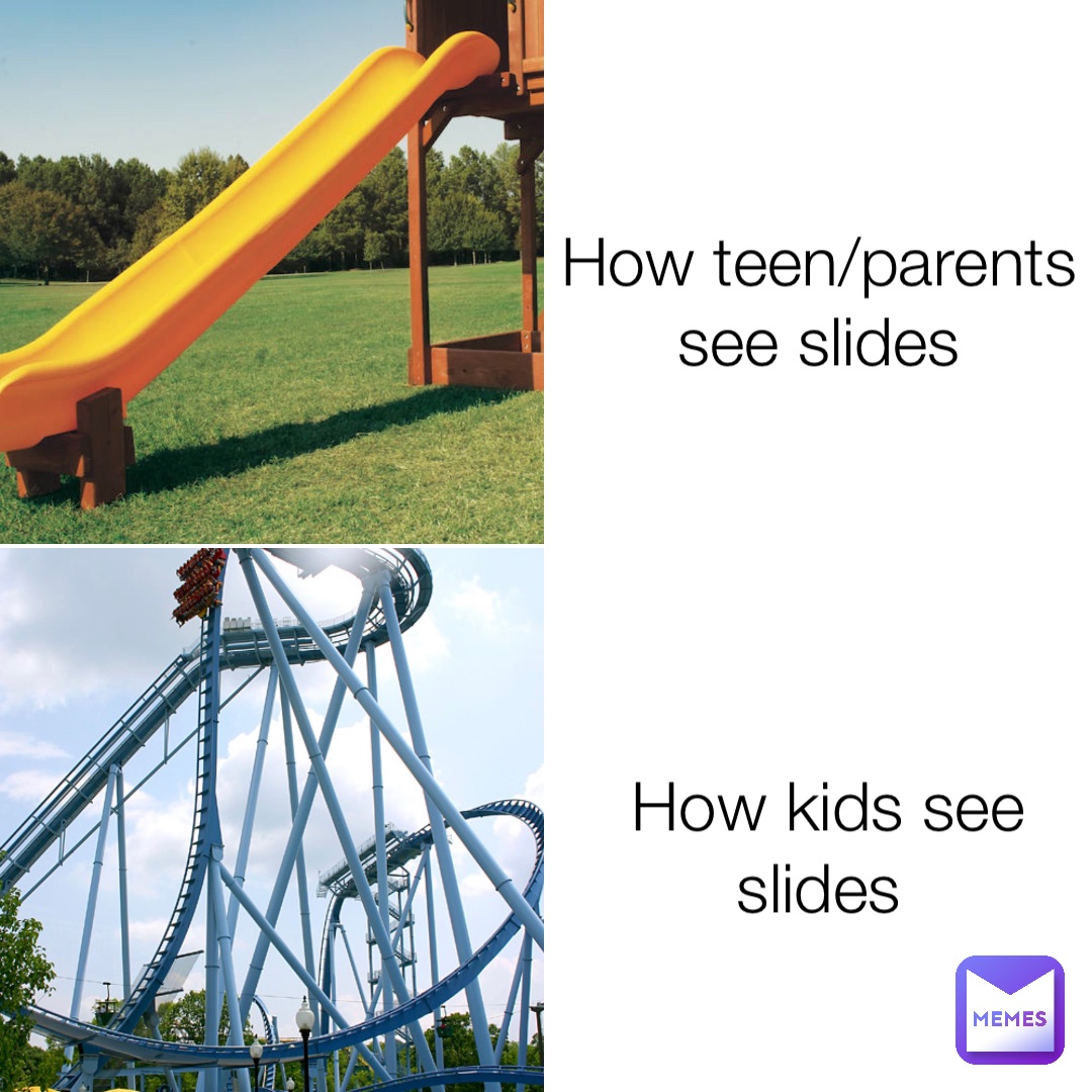 How teen/parents see slides How kids see slides pantherdad Memes