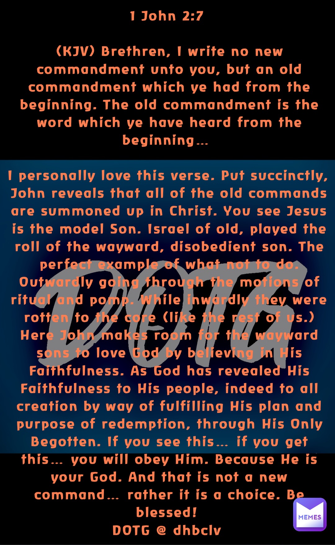 1 John 2:7

(KJV) Brethren, I write no new commandment unto you, but an old commandment which ye had from the beginning. The old commandment is the word which ye have heard from the beginning…

I personally love this verse. Put succinctly, John reveals that all of the old commands are summoned up in Christ. You see Jesus is the model Son. Israel of old, played the roll of the wayward, disobedient son. The perfect example of what not to do. Outwardly going through the motions of ritual and pomp. While inwardly they were rotten to the core (like the rest of us.) 
Here John makes room for the wayward sons to love God by believing in His Faithfulness. As God has revealed His Faithfulness to His people, indeed to all creation by way of fulfilling His plan and purpose of redemption, through His Only Begotten. If you see this… if you get this… you will obey Him. Because He is your God. And that is not a new command… rather it is a choice. Be blessed!
DOTG @ dhbclv