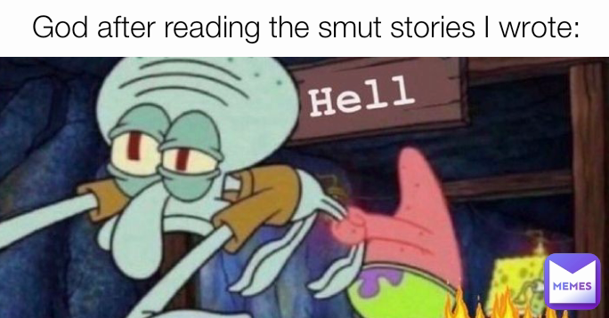 God after reading the smut stories I wrote:
