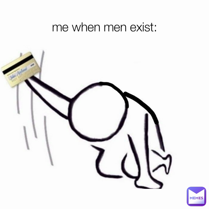 me when men exist: