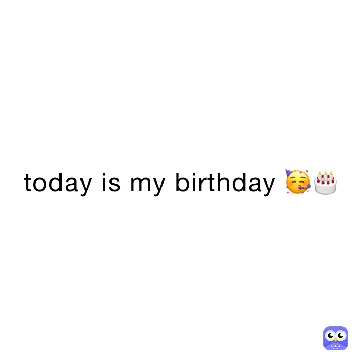 today is my birthday 🥳🎂