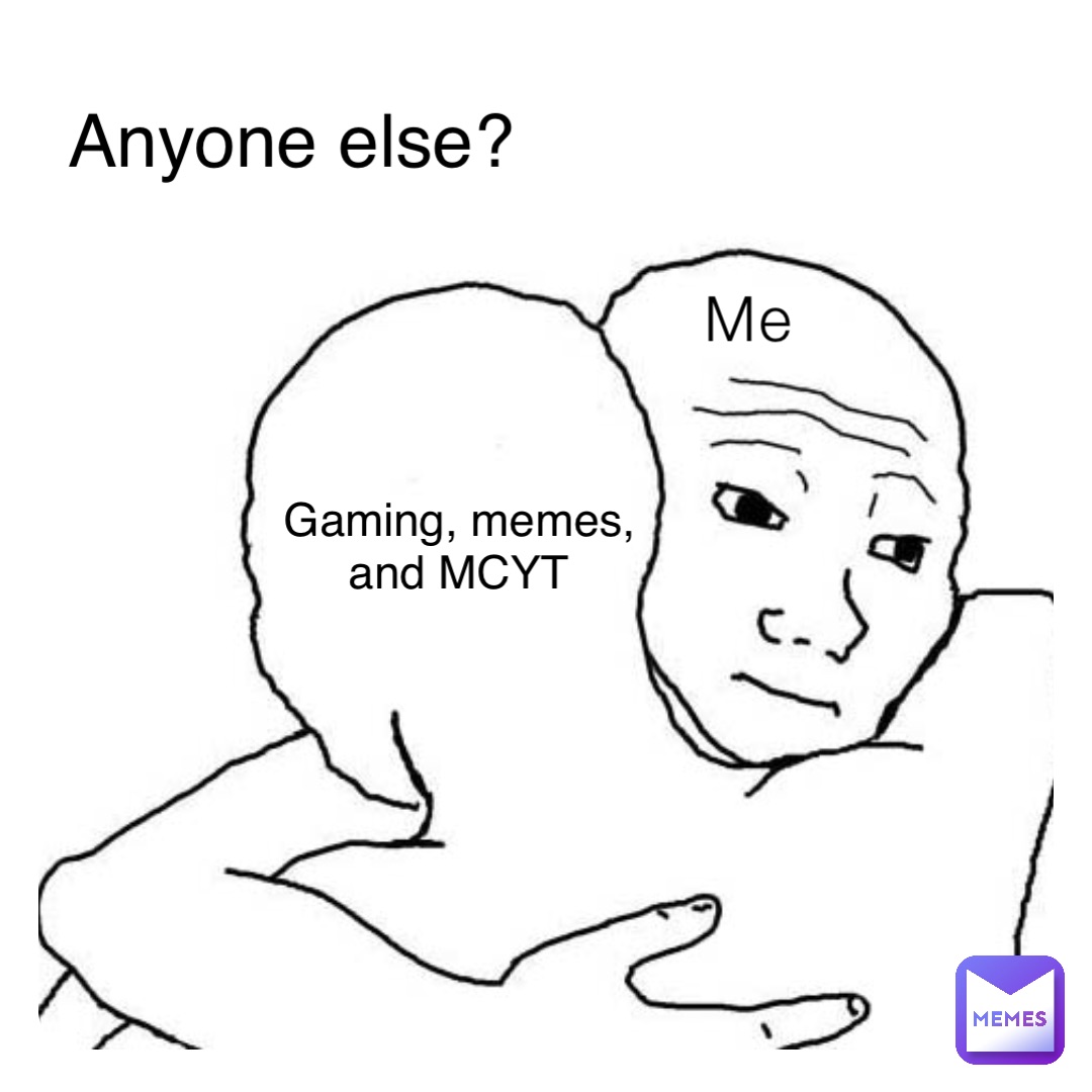 Me Gaming, memes, and MCYT Anyone else?