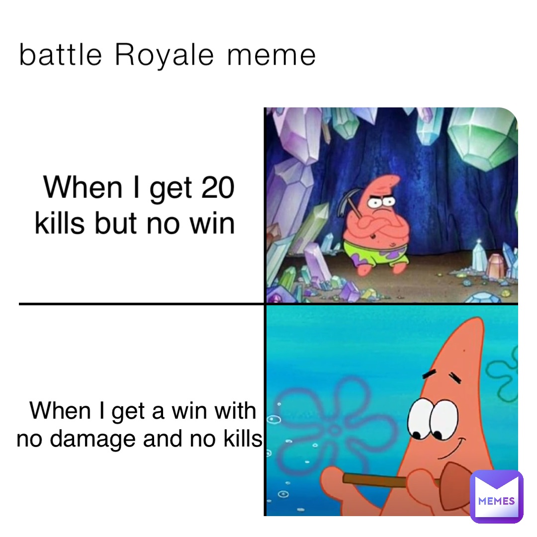 battle Royale meme When I get 20 kills but no win When I get a win with no damage and no kills