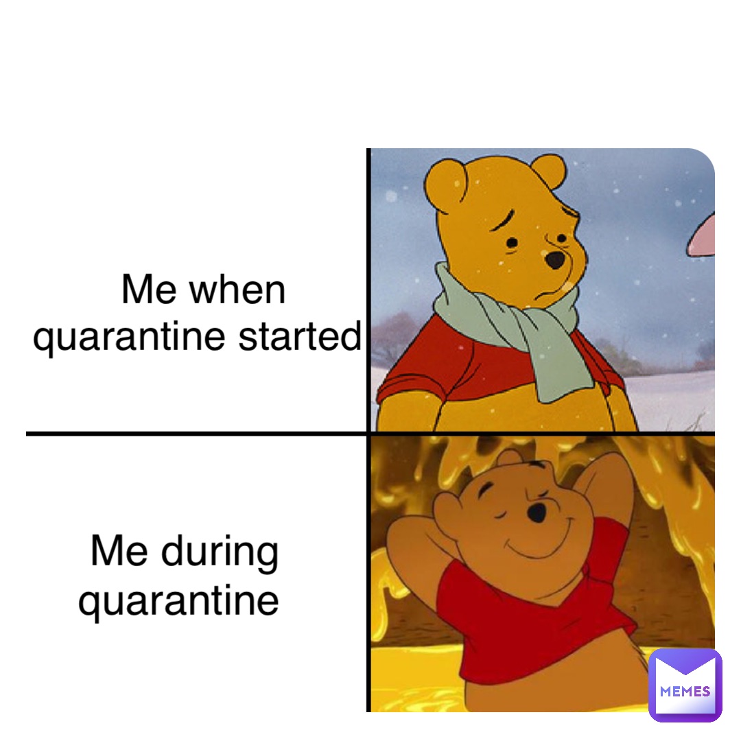 Me when quarantine started Me during quarantine