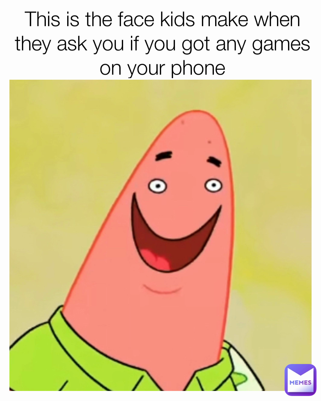 This is the face kids make when they ask you if you got any games on your phone