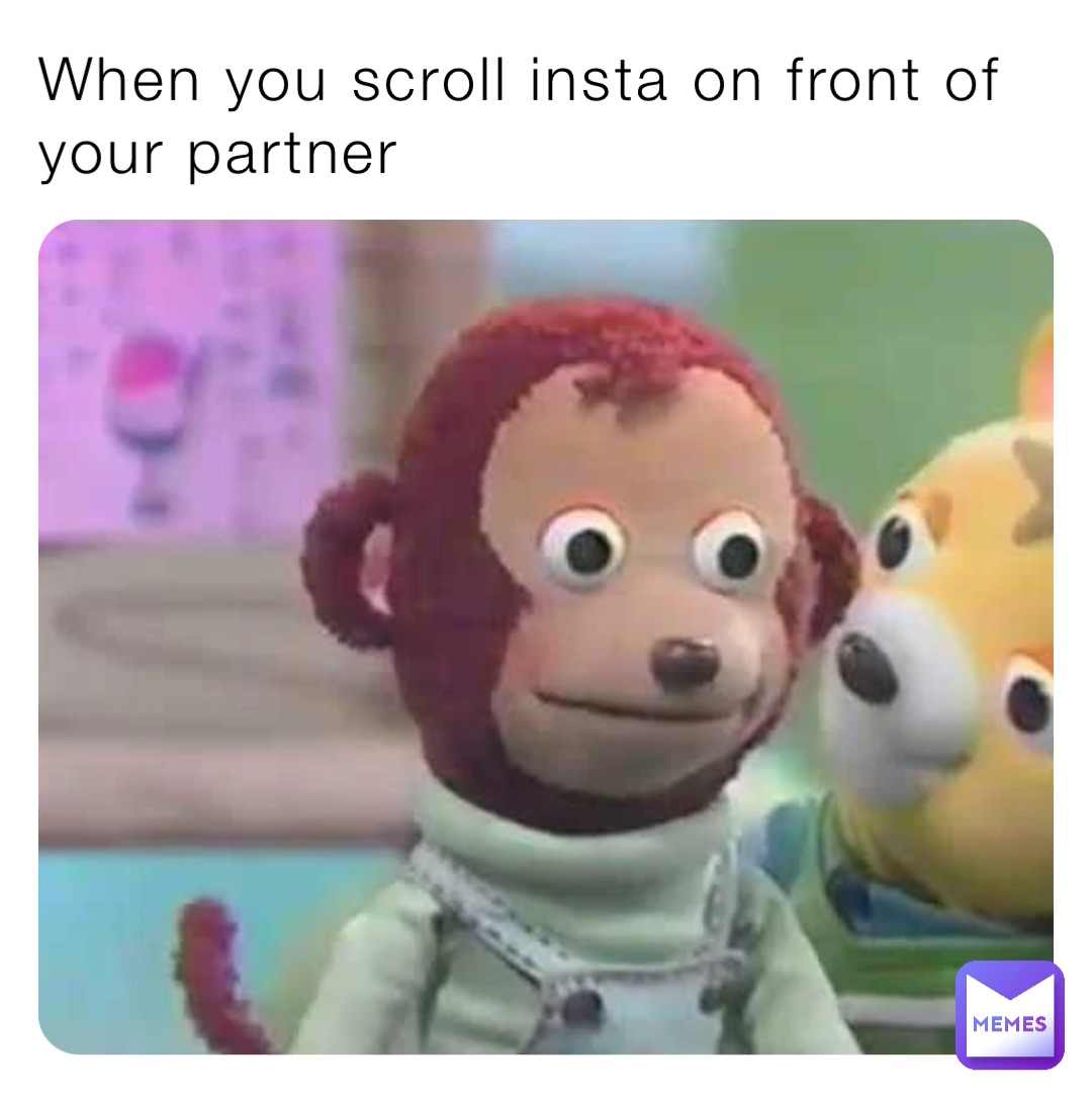 When you scroll insta on front of your partner