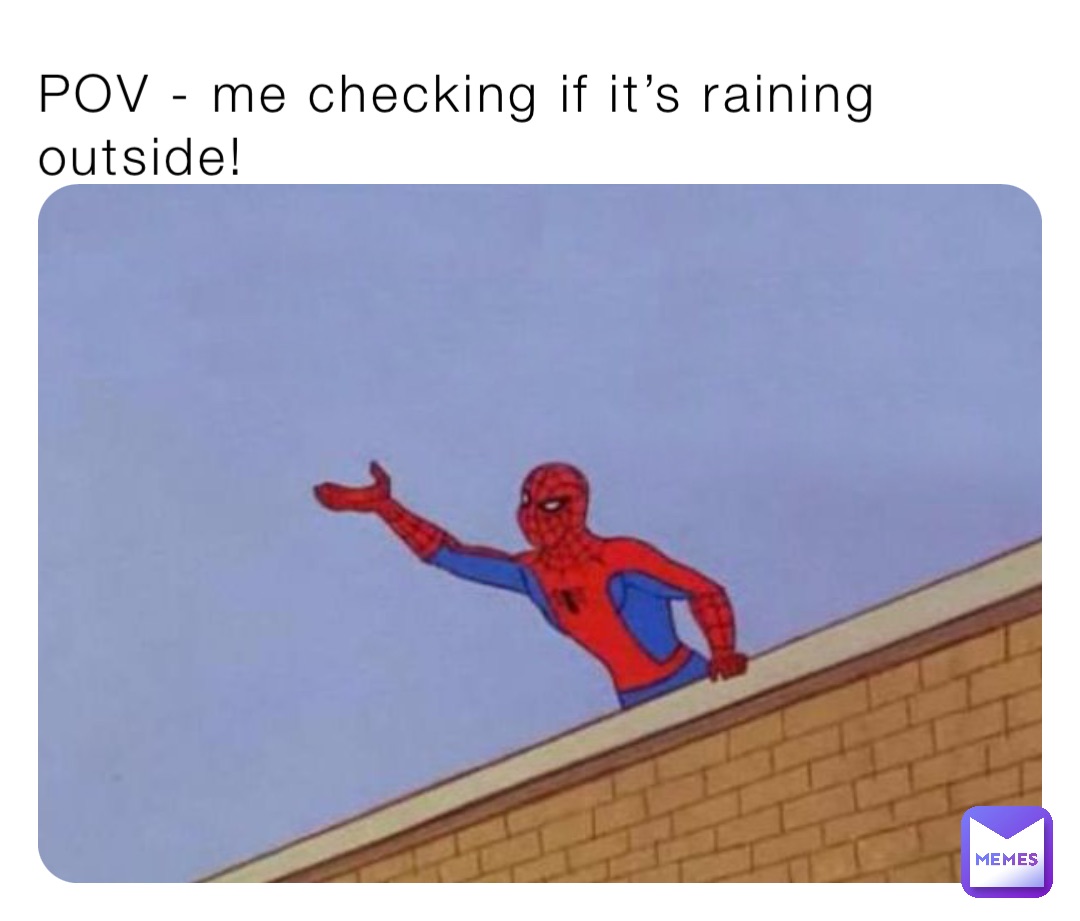 POV - me checking if it’s raining outside!