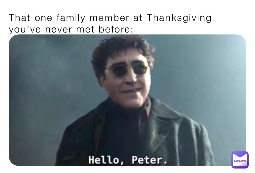 That one family member at Thanksgiving you’ve never met before: