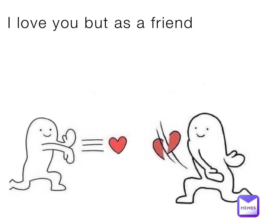 I love you but as a friend