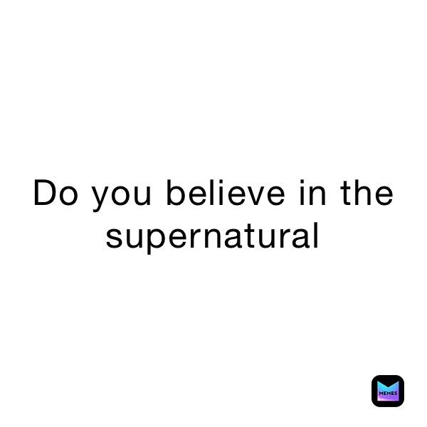 do-you-believe-in-the-supernatural-lildemon-girl-memes