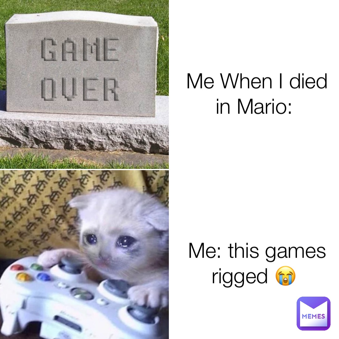 Me When I died in Mario: Me: this games rigged 😭