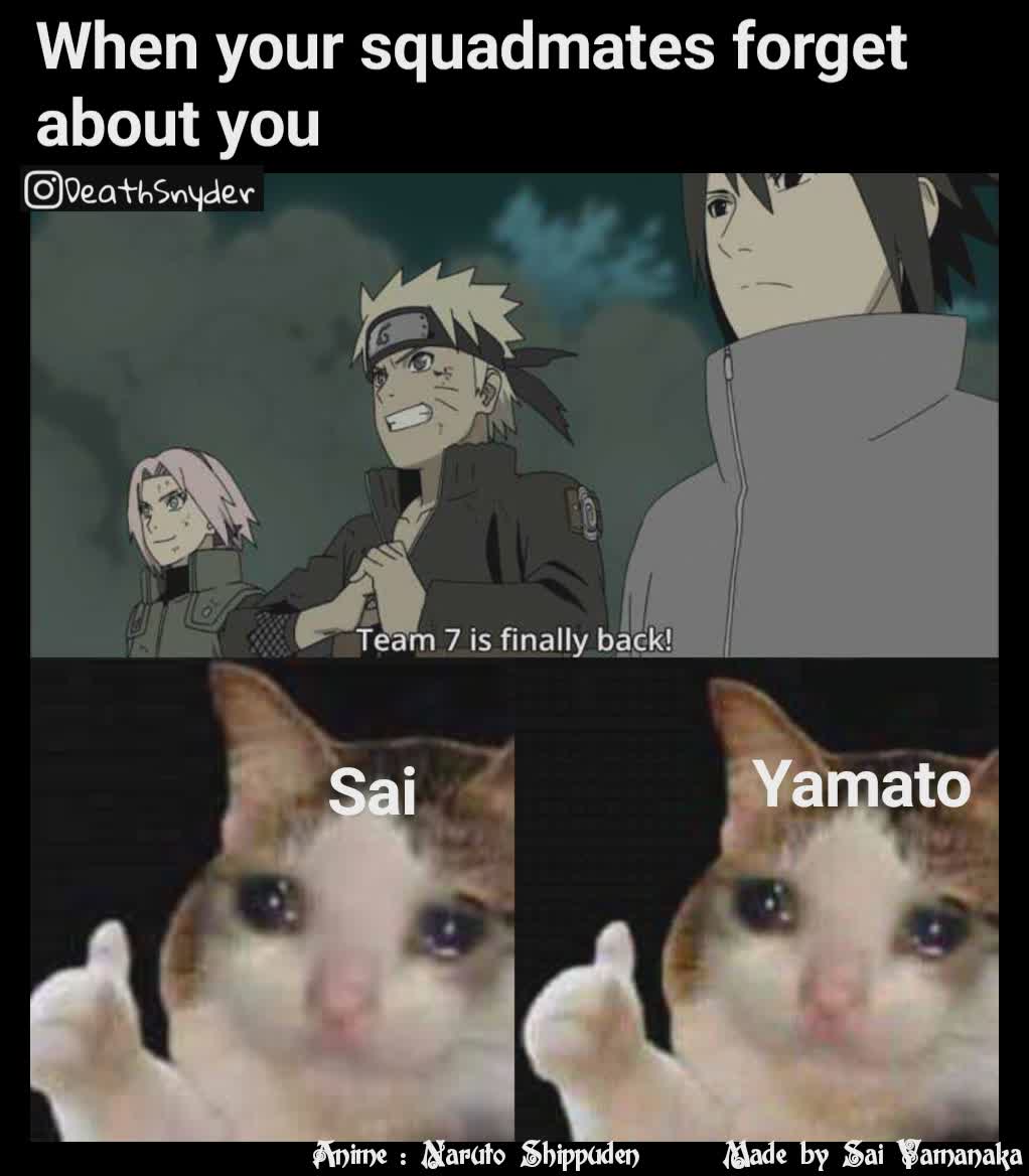 Sai Made by Sai Yamanaka Anime : Naruto Shippuden When your squadmates forget about you Yamato 