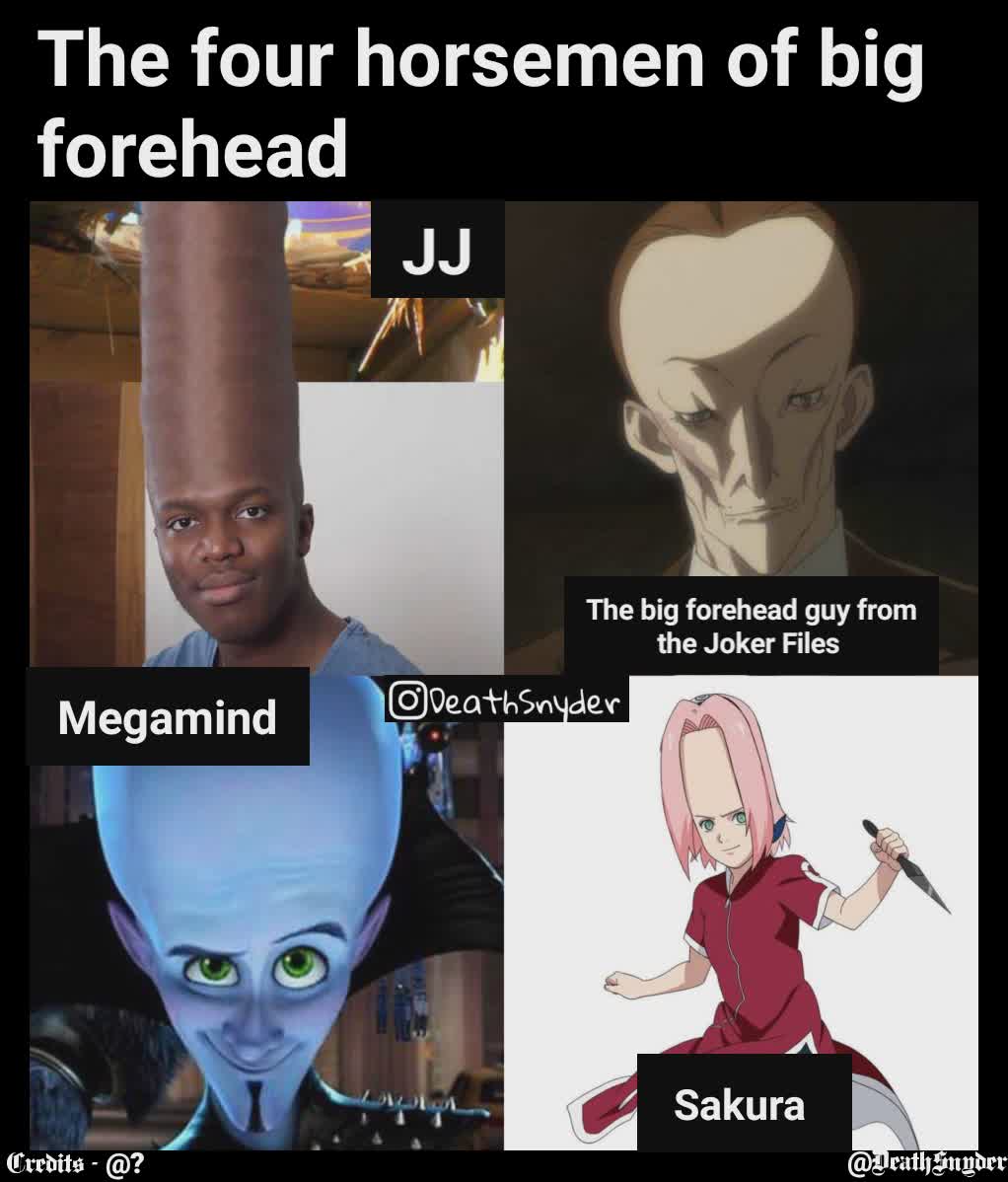 The four horsemen of big forehead JJ The big forehead guy from the Joker Files  Megamind Sakura  Credits - @?  @DeathSnyder