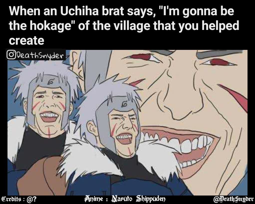 @DeathSnyder Credits : @? Anime : Naruto Shippuden When an Uchiha brat says, "I'm gonna be the hokage" of the village that you helped create