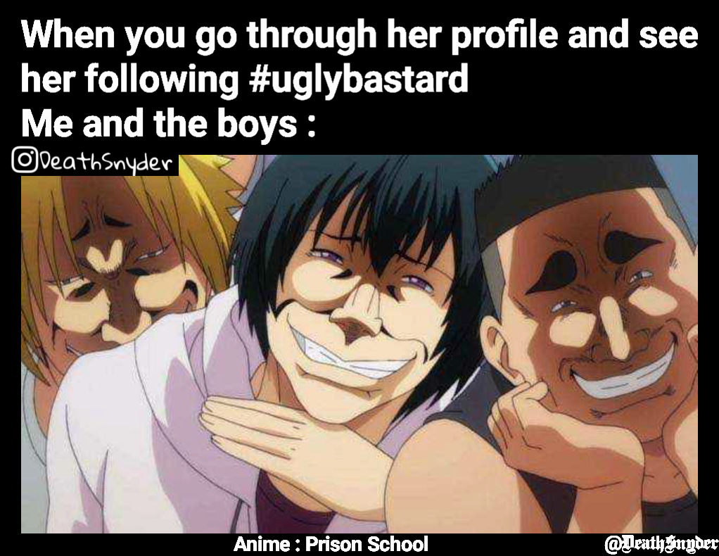 Anime Prison School When You Go Through Her Profile And See Her Following Uglybastard Me And The Boys Deathsnyder Deathsnyder Memes