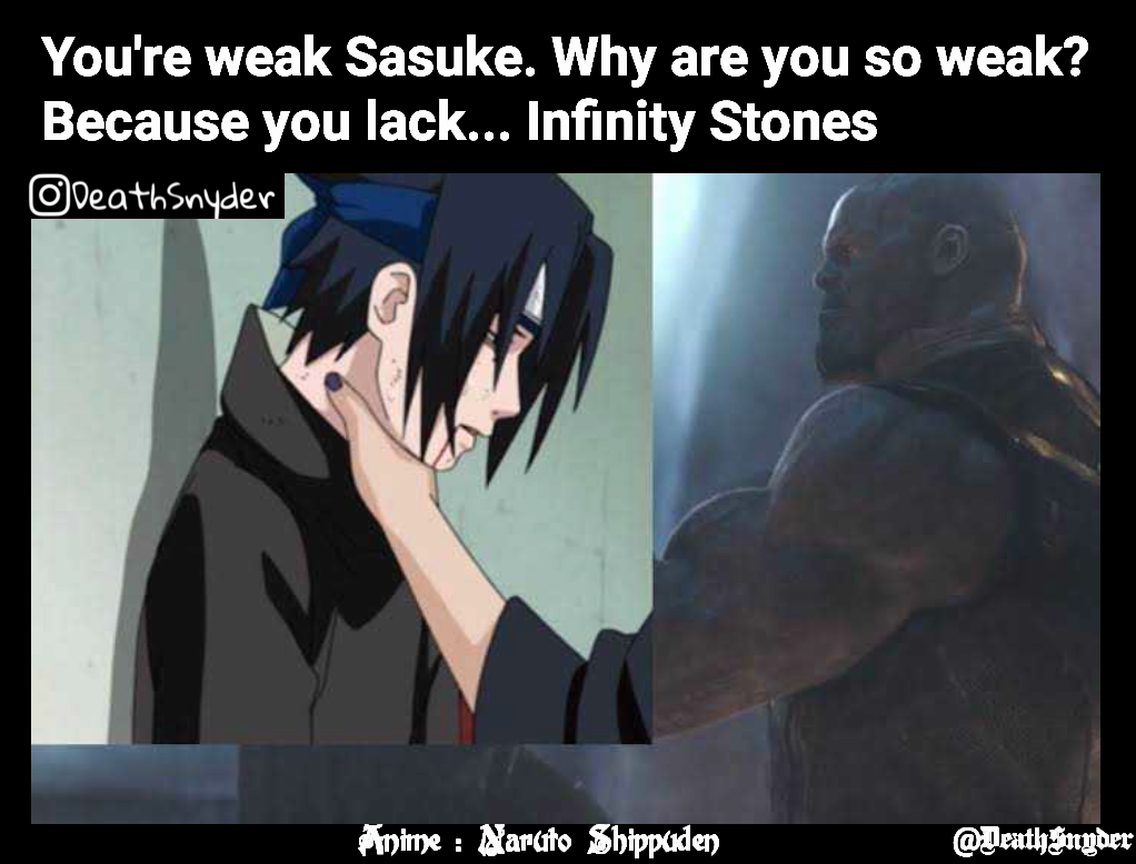 You're weak Sasuke. Why are you so weak? Because you lack... Infinity Stones @DeathSnyder Anime : Naruto Shippuden