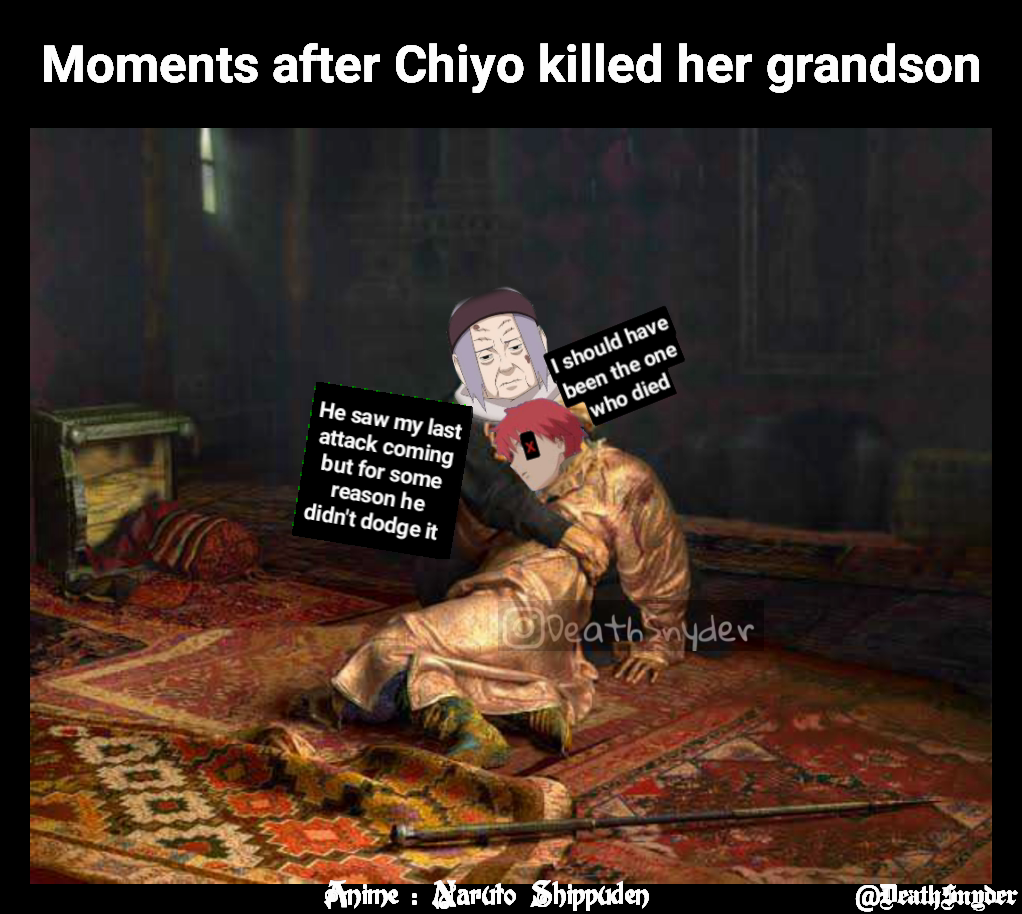 Moments after Chiyo killed her grandson x He saw my last attack coming but for some reason he didn't dodge it  I should have been the one who died @DeathSnyder Anime : Naruto Shippuden
