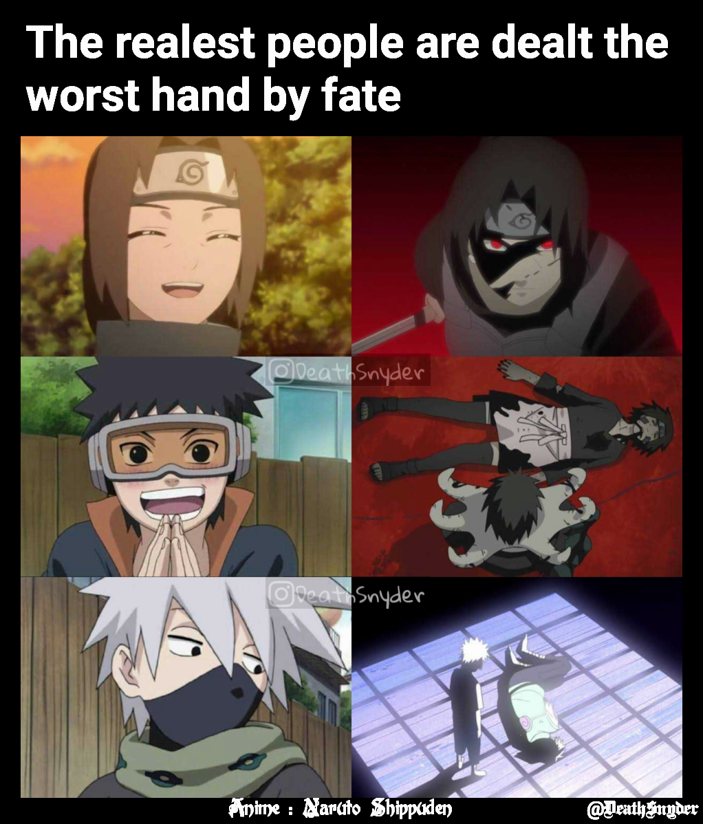 @DeathSnyder  Anime : Naruto Shippuden The realest people are dealt the worst hand by fate 