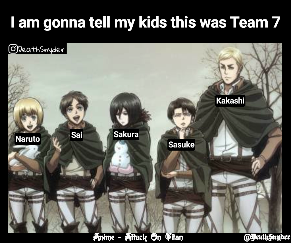 Anime - Attack On Titan Sakura Naruto Sai Sasuke @DeathSnyder  I am gonna tell my kids this was Team 7 Kakashi