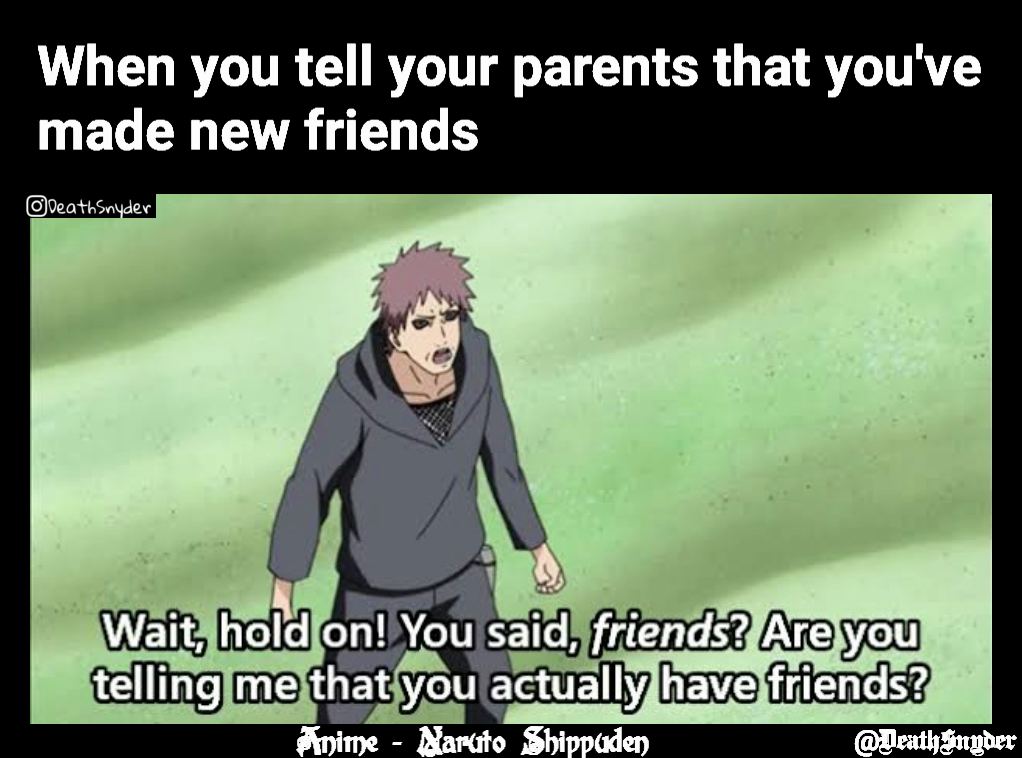 Anime - Naruto Shippuden When you tell your parents that you've made new friends   @DeathSnyder 