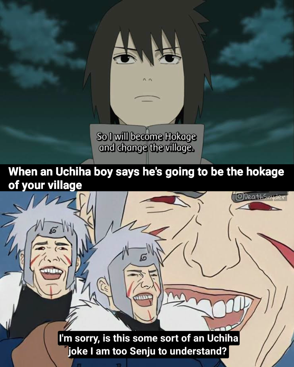 When an Uchiha boy says he's going to be the hokage of your village  I'm sorry, is this some sort of an Uchiha joke I am too Senju to understand? 