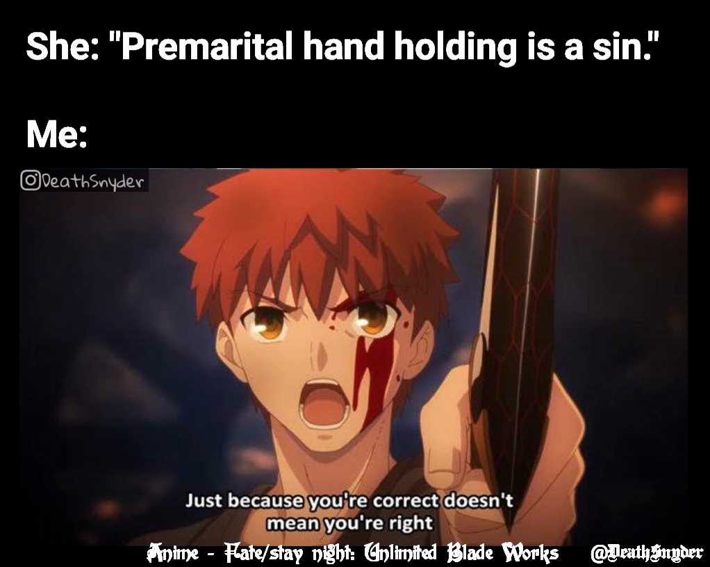 Anime - Fate/stay night: Unlimited Blade Works She: "Premarital hand holding is a sin."

Me: @DeathSnyder 