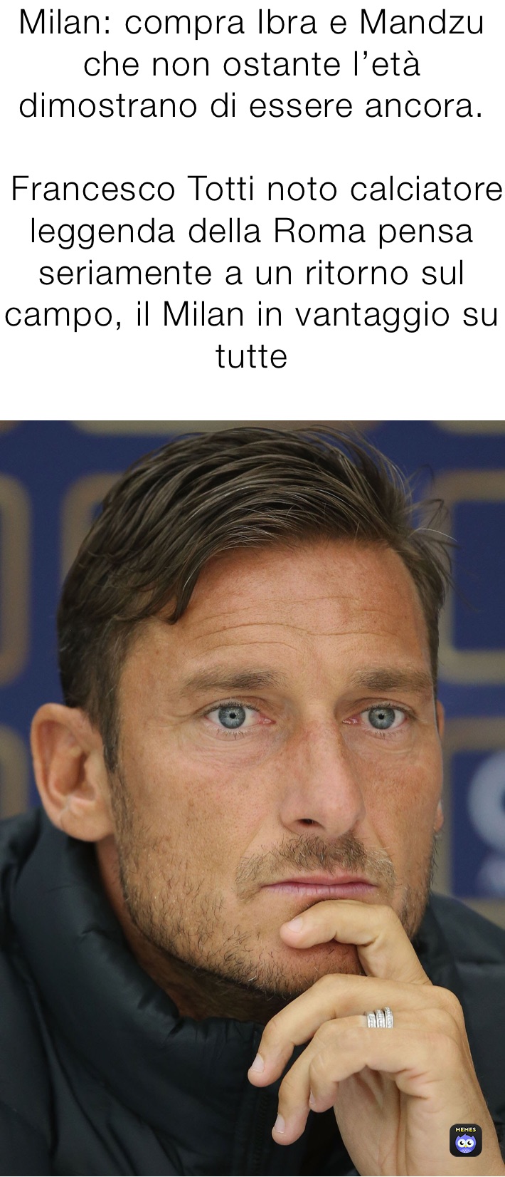 Milan: compra Ibra e Mandzu che non ostante l’età dimostrano di essere ancora. 

 Francesco Totti noto calciatore leggenda della Roma pensa seriamente a un ritorno sul campo, il Milan in vantaggio su tutte 
