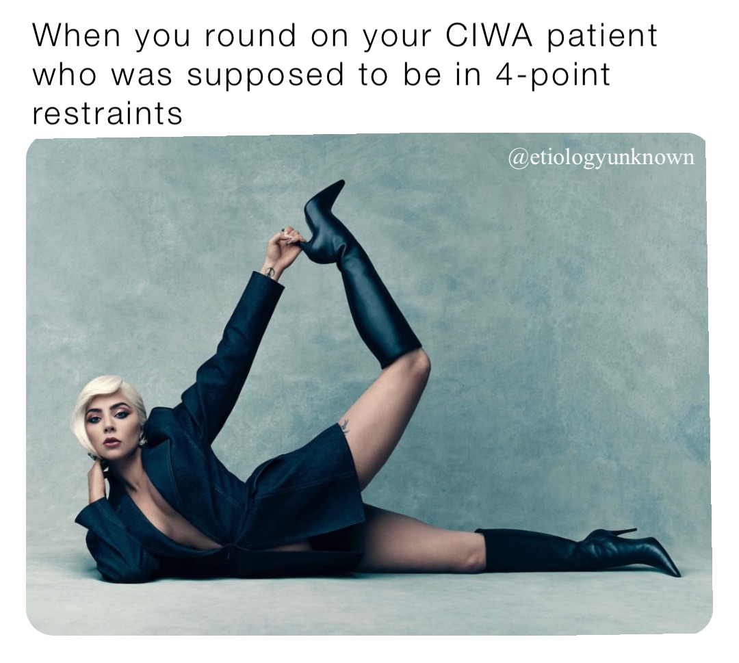 When you round on your CIWA patient who was supposed to be in 4-point restraints